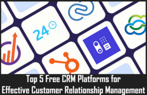 Top 5 Free CRM Platforms for Effective Customer Relationship Management